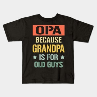 opa because grandpa is for old guys Kids T-Shirt